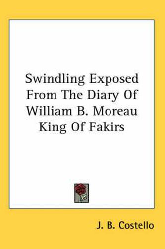 Swindling Exposed From The Diary Of William B. Moreau King Of Fakirs