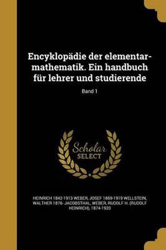 Encyklopadie Der Elementar-Mathematik. Ein Handbuch Fur Lehrer Und Studierende; Band 1