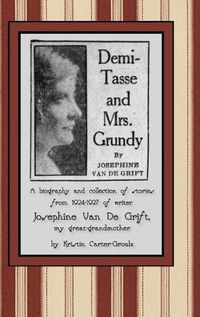 Cover image for Demi-Tasse and Mrs. Grundy: A biography and collection of stories from 1924-1927 of writer Josephine Van De Grift