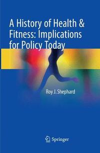 Cover image for A History of Health & Fitness: Implications for Policy Today