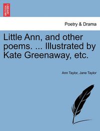 Cover image for Little Ann, and Other Poems. ... Illustrated by Kate Greenaway, Etc.