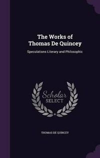 Cover image for The Works of Thomas de Quincey: Speculations Literary and Philosophic