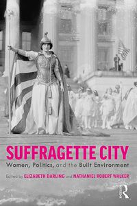 Cover image for Suffragette City: Women, Politics, and the Built Environment