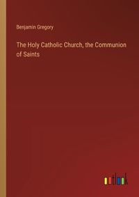 Cover image for The Holy Catholic Church, the Communion of Saints