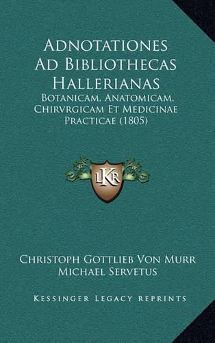 Adnotationes Ad Bibliothecas Hallerianas: Botanicam, Anatomicam, Chirvrgicam Et Medicinae Practicae (1805)