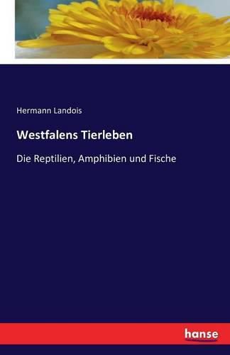 Westfalens Tierleben: Die Reptilien, Amphibien und Fische