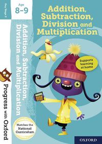 Cover image for Progress with Oxford:: Addition, Subtraction, Multiplication and Division Age 8-9