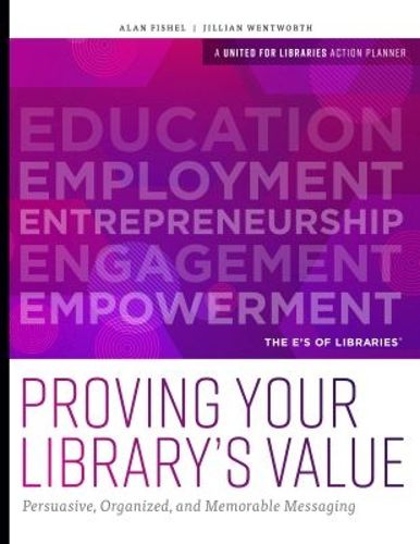 Cover image for Proving Your Library's Value: Persuasive, Organized, and Memorable Messaging