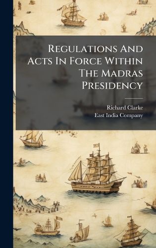 Cover image for Regulations And Acts In Force Within The Madras Presidency
