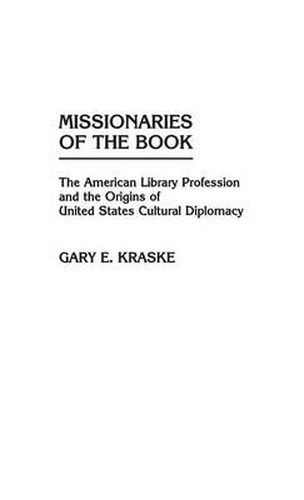 Cover image for Missionaries of the Book: The American Library Profession and the Origins of United States Cultural Diplomacy