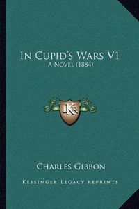 Cover image for In Cupid's Wars V1: A Novel (1884)