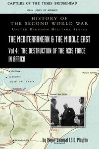 Cover image for Mediterranean and Middle East Volume IV: The Destruction of the Axis Forces in Africa. HISTORY OF THE SECOND WORLD WAR: UNITED KINGDOM MILITARY SERIES: OFFICIAL CAMPAIGN HISTORY