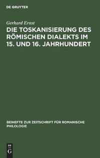 Cover image for Die Toskanisierung Des Roemischen Dialekts Im 15. Und 16. Jahrhundert