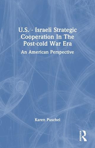 Cover image for U.S. - Israeli Strategic Cooperation In The Post-cold War Era: An American Perspective