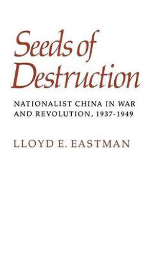 Cover image for Seeds of Destruction: Nationalist China in War and Revolution, 1937-1949