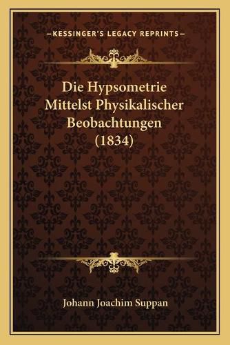 Cover image for Die Hypsometrie Mittelst Physikalischer Beobachtungen (1834)