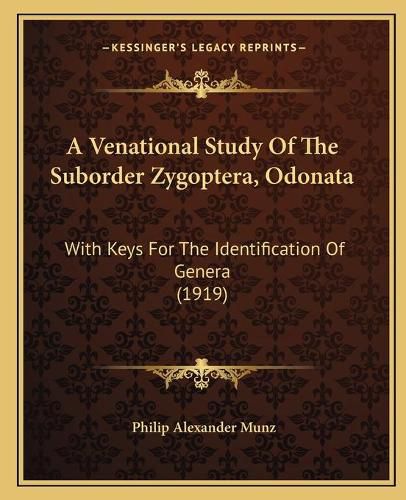 Cover image for A Venational Study of the Suborder Zygoptera, Odonata: With Keys for the Identification of Genera (1919)