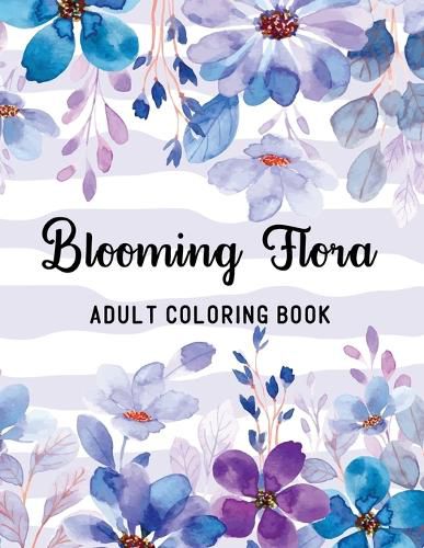 Cover image for Blooming Flora Adult Coloring Book: A Floral Collection with 50 Stress Relieving Flower Designs for Relaxation