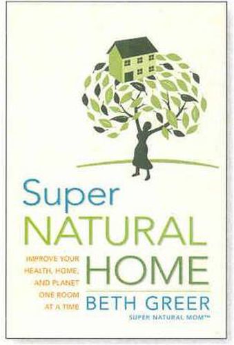 Cover image for Super Natural Home: Improve Your Health, Home, and Planet--One Room at a Time