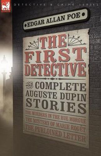 Cover image for The First Detective: The Complete Auguste Dupin Stories-The Murders in the Rue Morgue, the Mystery of Marie Roget & the Purloined Letter