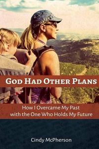 Cover image for God Had Other Plans: How I Overcame My Past with the One Who Holds My Future