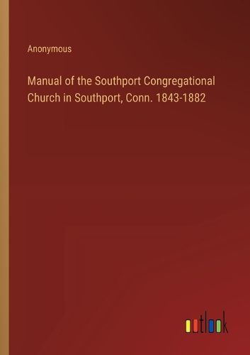 Manual of the Southport Congregational Church in Southport, Conn. 1843-1882