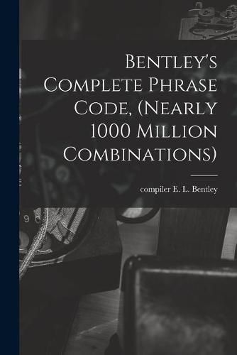 Cover image for Bentley's Complete Phrase Code, (nearly 1000 Million Combinations)