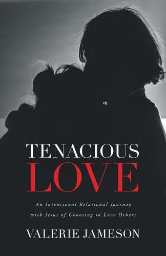 Cover image for Tenacious Love: An Intentional Relational Journey with Jesus of Choosing to Love Others