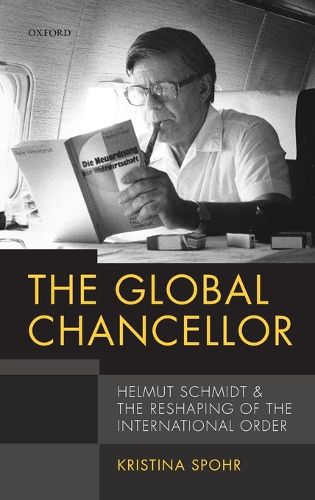 The Global Chancellor: Helmut Schmidt and the Reshaping of the International Order