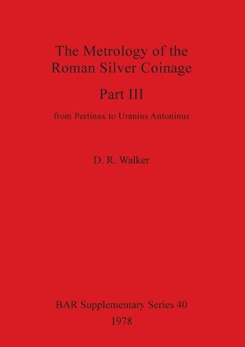 Cover image for The Metrology of the Roman Silver Coinage: from Pertinax to Uranius Antoninus