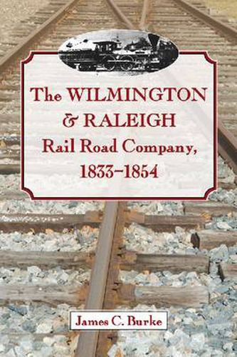 Cover image for The Wilmington & Raleigh Rail Road Company, 1833-1854