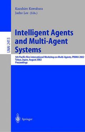 Cover image for Intelligent Agents and Multi-Agent Systems: 5th Pacific Rim International Workshop on Multi-Agents, PRIMA 2002, Tokyo, Japan, August 18-19, 2002. Proceedings