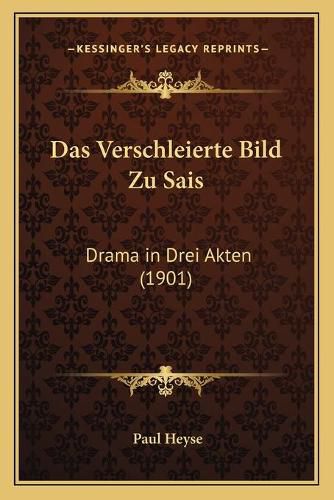 Das Verschleierte Bild Zu Sais: Drama in Drei Akten (1901)