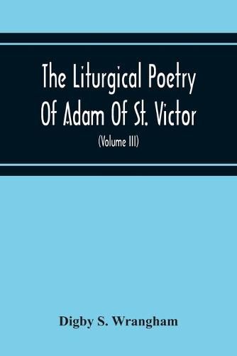 The Liturgical Poetry Of Adam Of St. Victor; From The Text Of Gauthier. With Translations In The Original Meters And Short Explanatory Notes (Volume Iii)