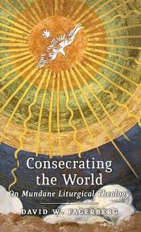 Cover image for Consecrating the World: On Mundane Liturgical Theology