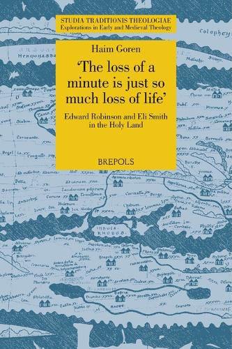 Cover image for 'The Loss of a Minute Is Just So Much Loss of Life': Edward Robinson and Eli Smith in the Holy Land