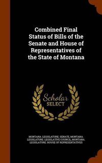 Cover image for Combined Final Status of Bills of the Senate and House of Representatives of the State of Montana