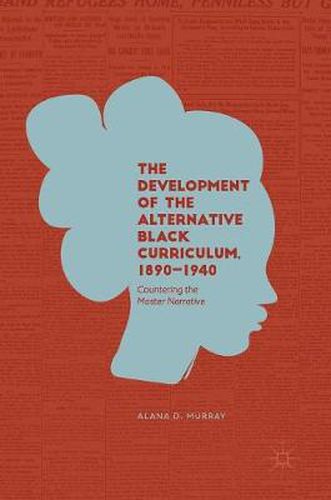 Cover image for The Development of the Alternative Black Curriculum, 1890-1940: Countering the Master Narrative