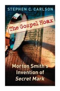 Cover image for The Gospel Hoax: Morton Smith's Invention of Secret Mark