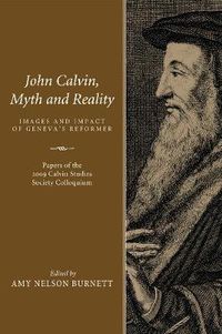Cover image for John Calvin, Myth and Reality: Images and Impact of Geneva's Reformer