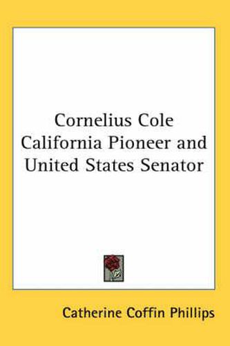 Cover image for Cornelius Cole California Pioneer and United States Senator