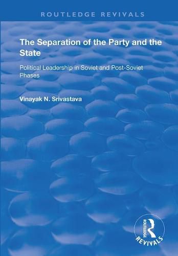 Cover image for The Separation of the Party and the State: Political Leadership in Soviet and Post-Soviet Phases