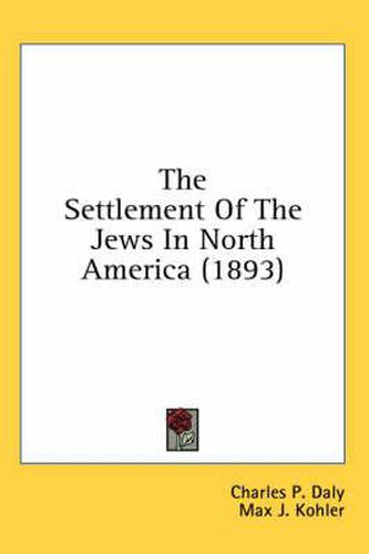 Cover image for The Settlement of the Jews in North America (1893)