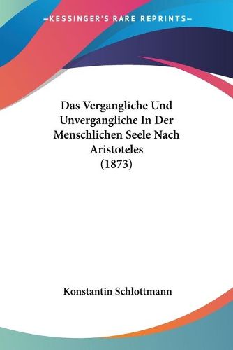 Cover image for Das Vergangliche Und Unvergangliche in Der Menschlichen Seele Nach Aristoteles (1873)