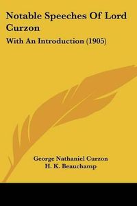 Cover image for Notable Speeches of Lord Curzon: With an Introduction (1905)