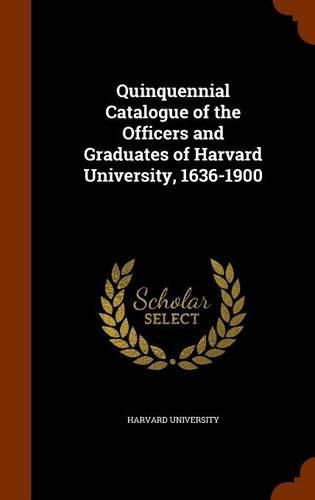 Cover image for Quinquennial Catalogue of the Officers and Graduates of Harvard University, 1636-1900