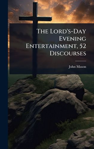 Cover image for The Lord's-Day Evening Entertainment, 52 Discourses