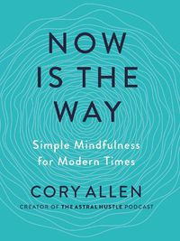 Cover image for Now is the Way: Simple Mindfulness for Modern Times