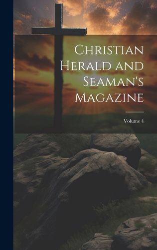 Cover image for Christian Herald and Seaman's Magazine; Volume 4