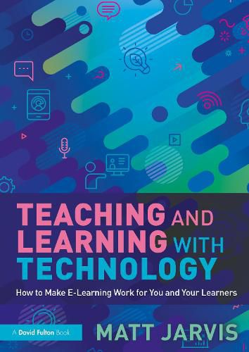 Cover image for Teaching and Learning with Technology: How to Make E-Learning Work for You and Your Learners